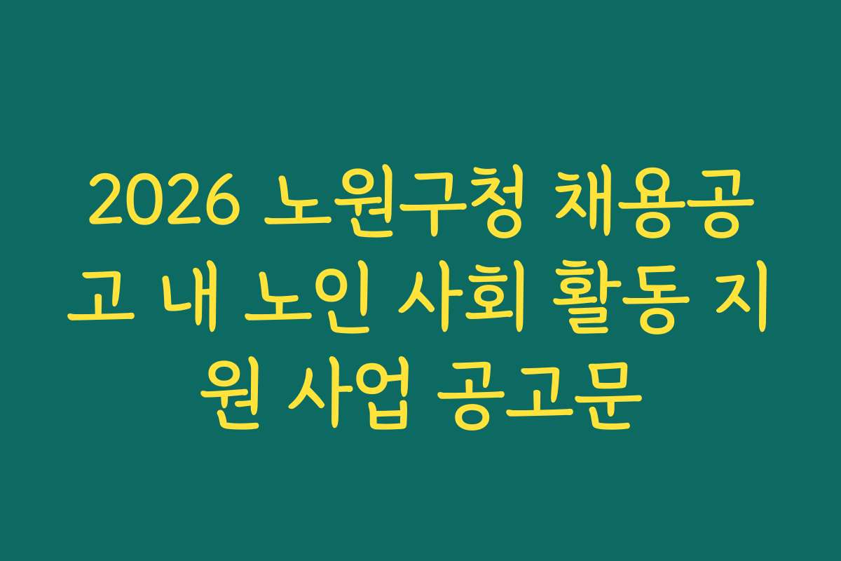 2026 노원구청 채용공고 내 노인 사회 활동 지원 사업 공고문