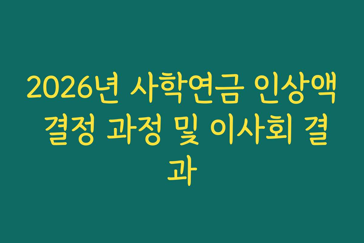2026년 사학연금 인상액 결정 과정 및 이사회 결과