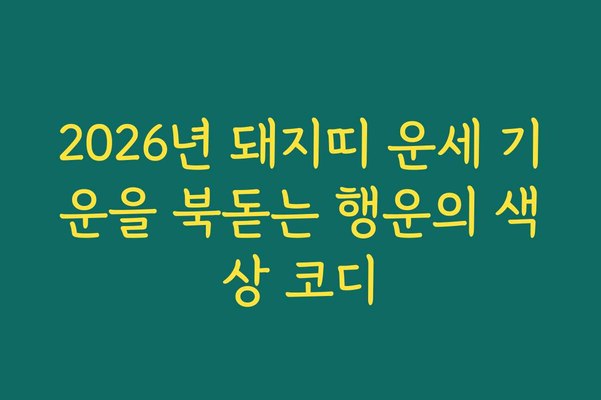 2026년 돼지띠 운세 기운을 북돋는 행운의 색상 코디 2026년 돼지띠 운세 기운을 북돋는 행운의 색상 코디