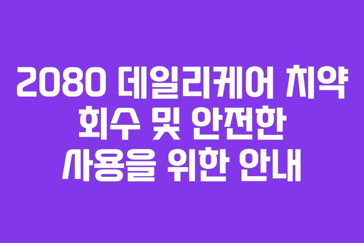 2080 데일리케어 치약 회수 및 안전한 사용을 위한 안내