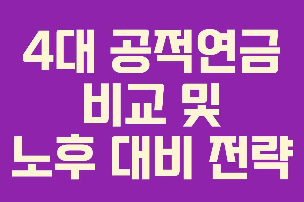 4대 공적연금 비교 및 노후 대비 전략
