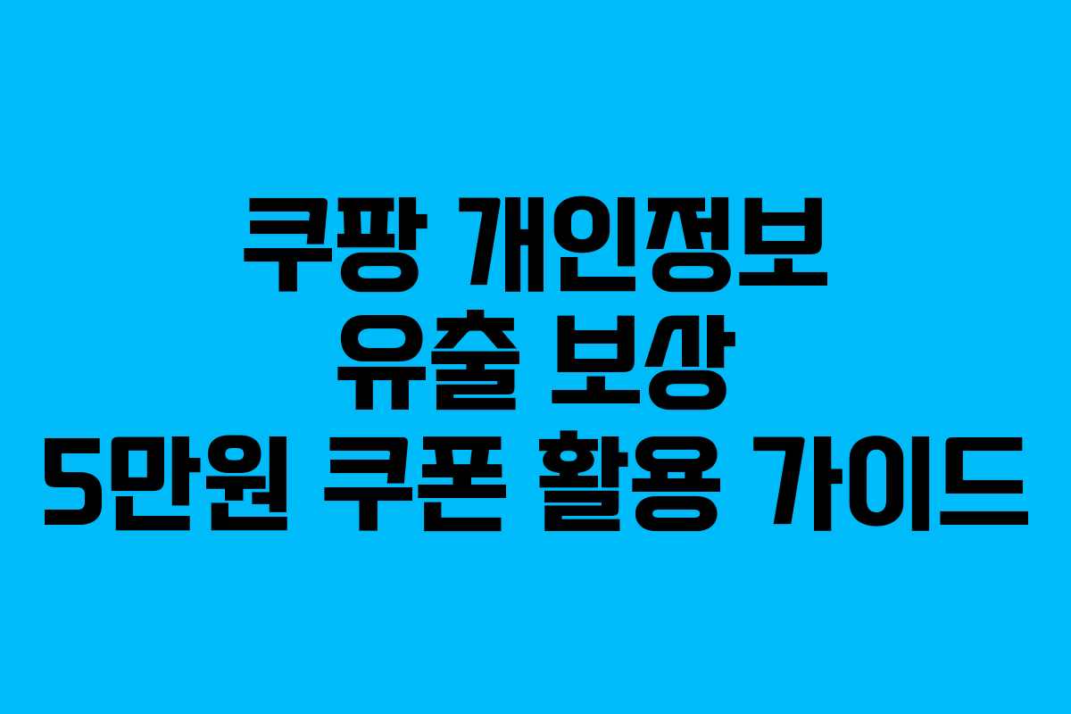 쿠팡 개인정보 유출 보상 5만원 쿠폰 활용 가이드