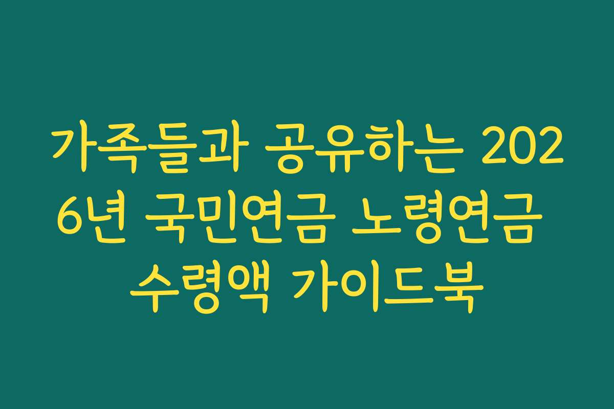 가족들과 공유하는 2026년 국민연금 노령연금 수령액 가이드북