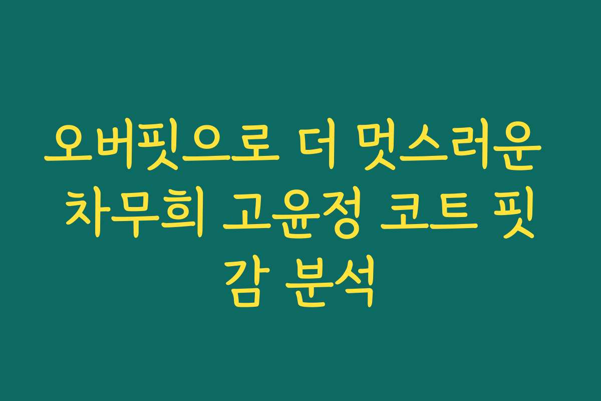오버핏으로 더 멋스러운 차무희 고윤정 코트 핏감 분석