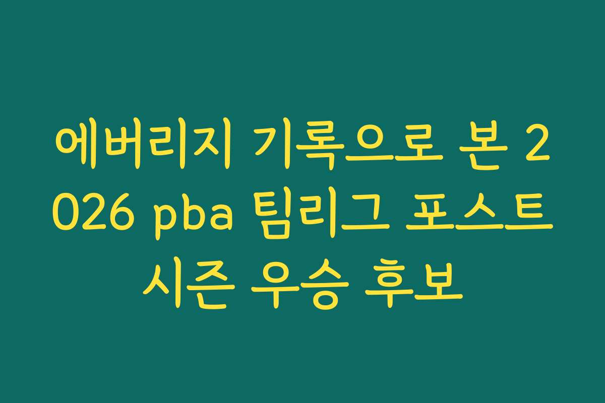 에버리지 기록으로 본 2026 pba 팀리그 포스트시즌 우승 후보
