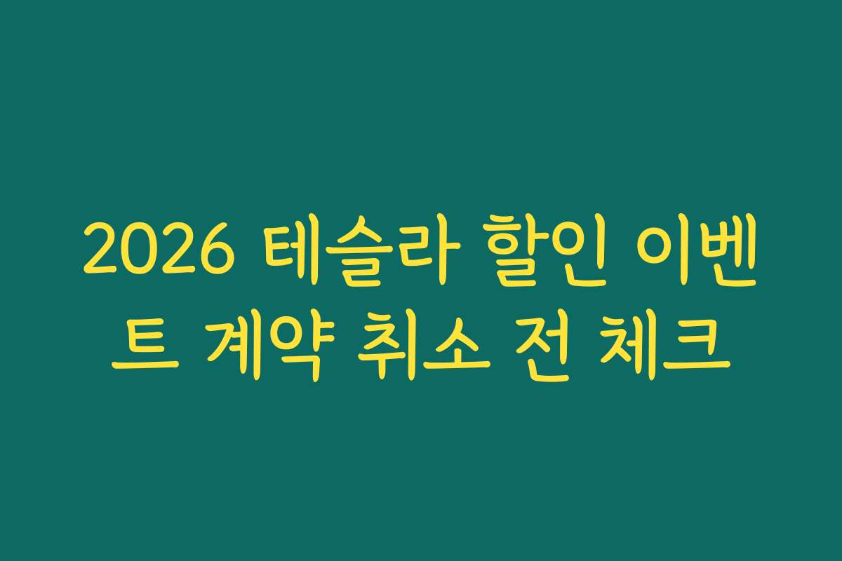 2026 테슬라 할인 이벤트 계약 취소 전 체크