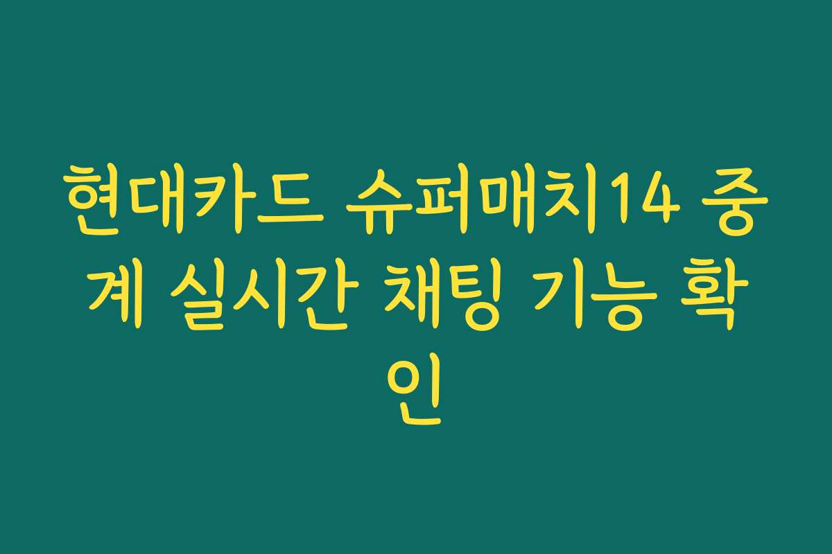 현대카드 슈퍼매치14 중계 실시간 채팅 기능 확인 현대카드 슈퍼매치14 중계 실시간 채팅 기능 확인