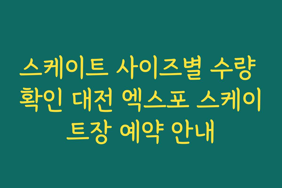 스케이트 사이즈별 수량 확인 대전 엑스포 스케이트장 예약 안내