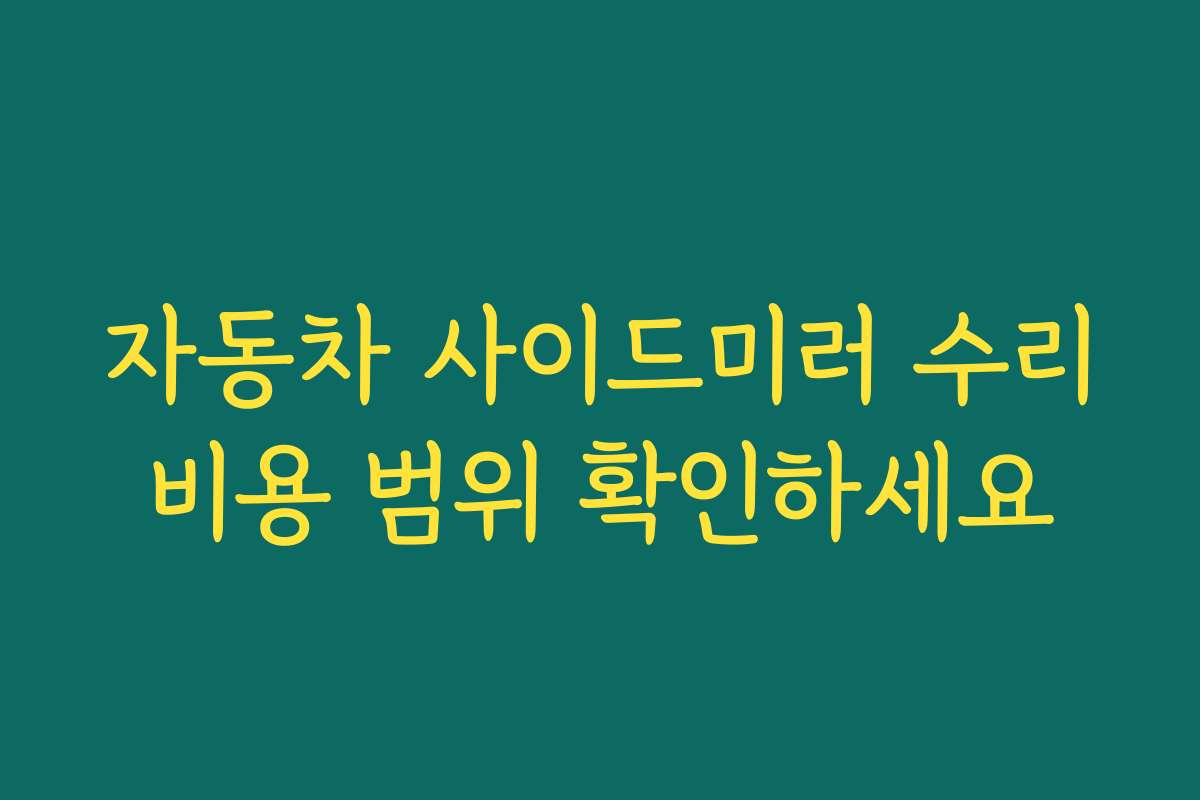 자동차 사이드미러 수리비용 범위 확인하세요 자동차 사이드미러 수리비용 범위 확인하세요