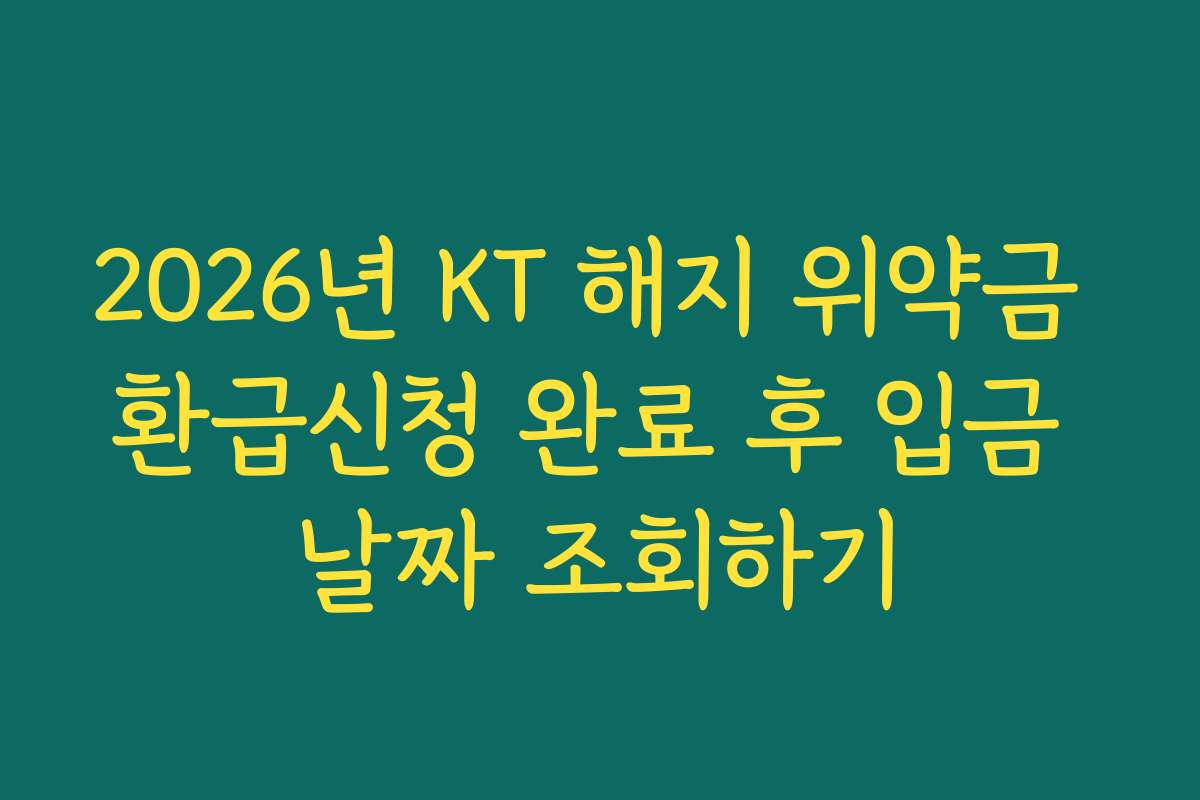 2026년 KT 해지 위약금 환급신청 완료 후 입금 날짜 조회하기