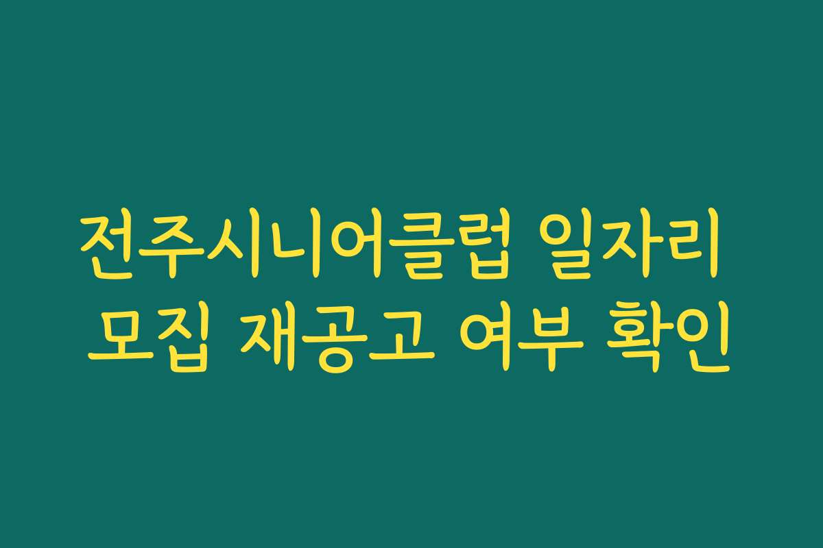 전주시니어클럽 일자리 모집 재공고 여부 확인