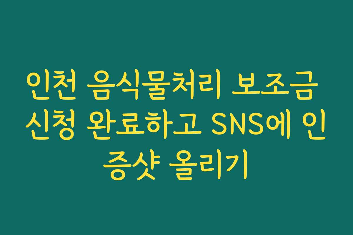 인천 음식물처리 보조금 신청 완료하고 SNS에 인증샷 올리기