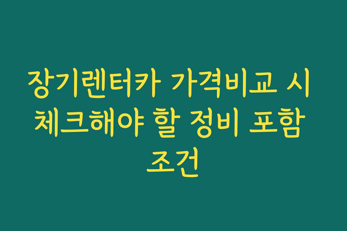 장기렌터카 가격비교 시 체크해야 할 정비 포함 조건