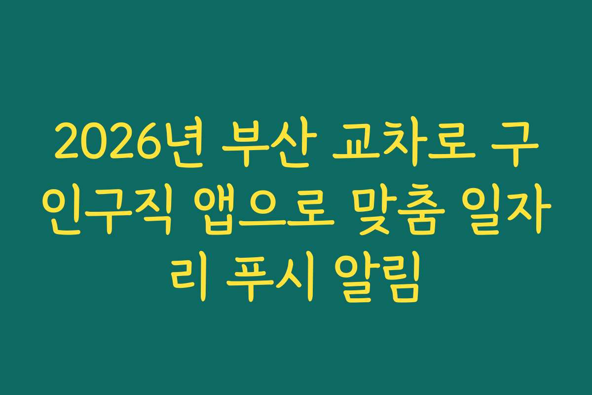 2026년 부산 교차로 구인구직 앱으로 맞춤 일자리 푸시 알림