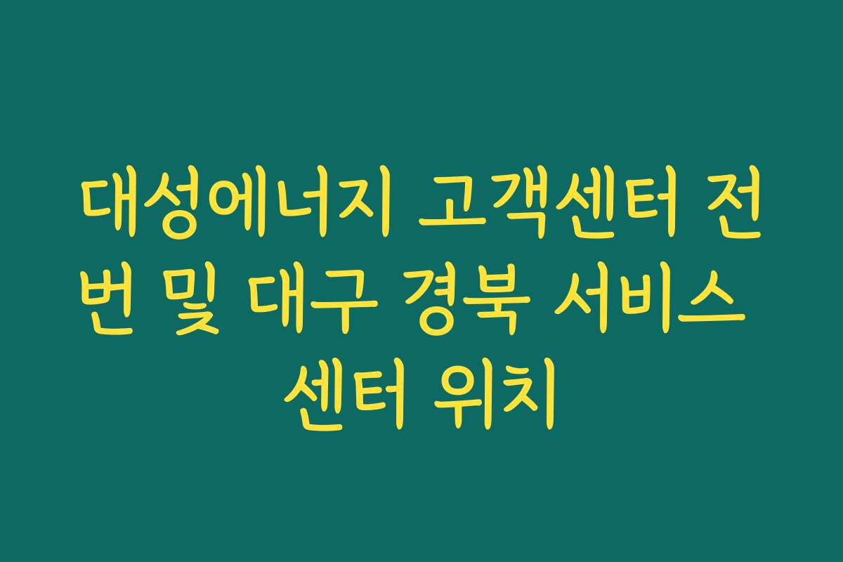 대성에너지 고객센터 전번 및 대구 경북 서비스 센터 위치 대성에너지 고객센터 전번 및 대구 경북 서비스 센터 위치