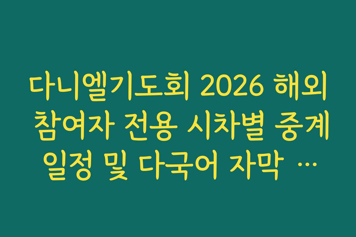 다니엘기도회 2026 해외 참여자 전용 시차별 중계 일정 및 다국어 자막 서비스