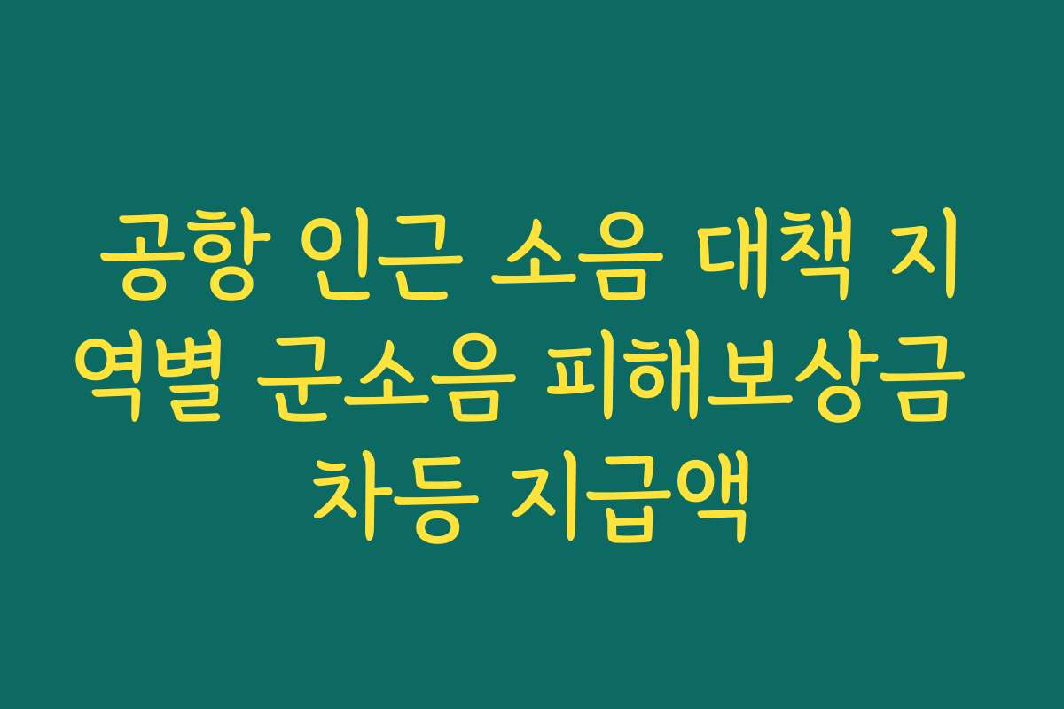 공항 인근 소음 대책 지역별 군소음 피해보상금 차등 지급액