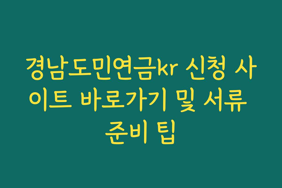 경남도민연금kr 신청 사이트 바로가기 및 서류 준비 팁