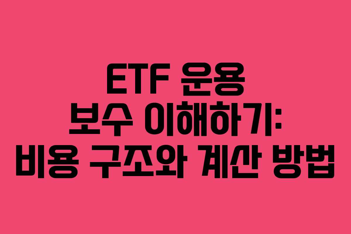 ETF 운용 보수 이해하기: 비용 구조와 계산 방법 ETF 운용 보수 이해하기: 비용 구조와 계산 방법