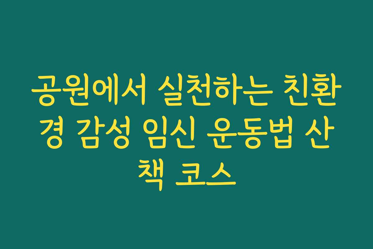 공원에서 실천하는 친환경 감성 임신 운동법 산책 코스