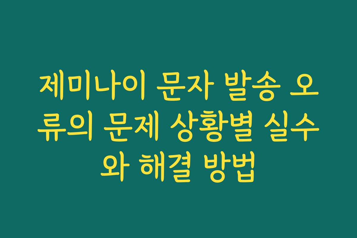 제미나이 문자 발송 오류의 문제 상황별 실수와 해결 방법