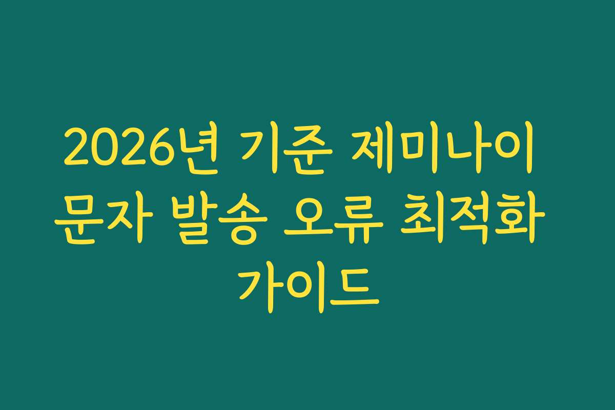 2026년 기준 제미나이 문자 발송 오류 최적화 가이드