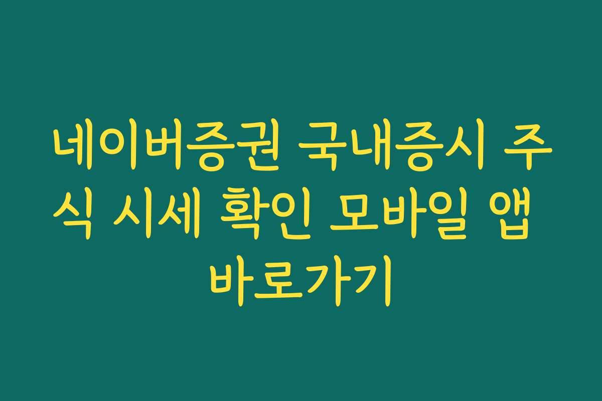 네이버증권 국내증시 주식 시세 확인 모바일 앱 바로가기