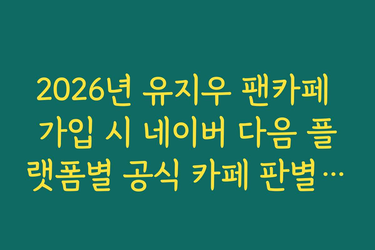 2026년 유지우 팬카페 가입 시 네이버 다음 플랫폼별 공식 카페 판별 가이드