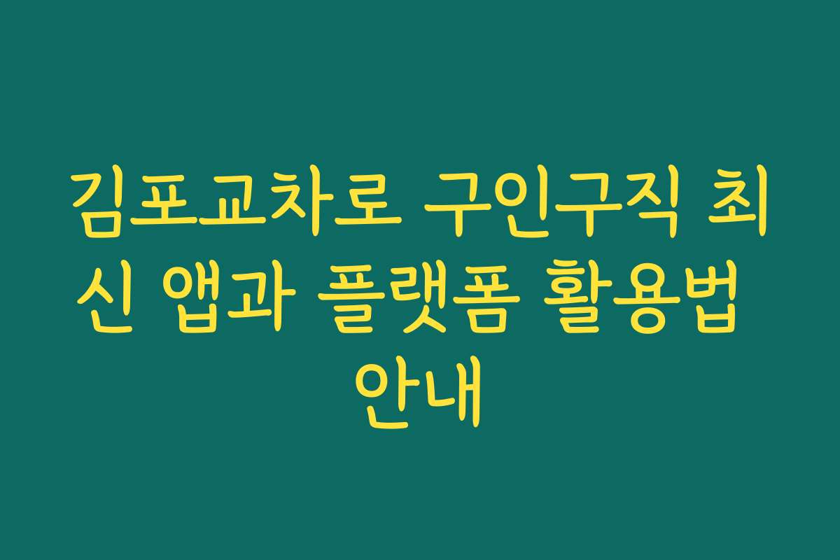 김포교차로 구인구직 최신 앱과 플랫폼 활용법 안내