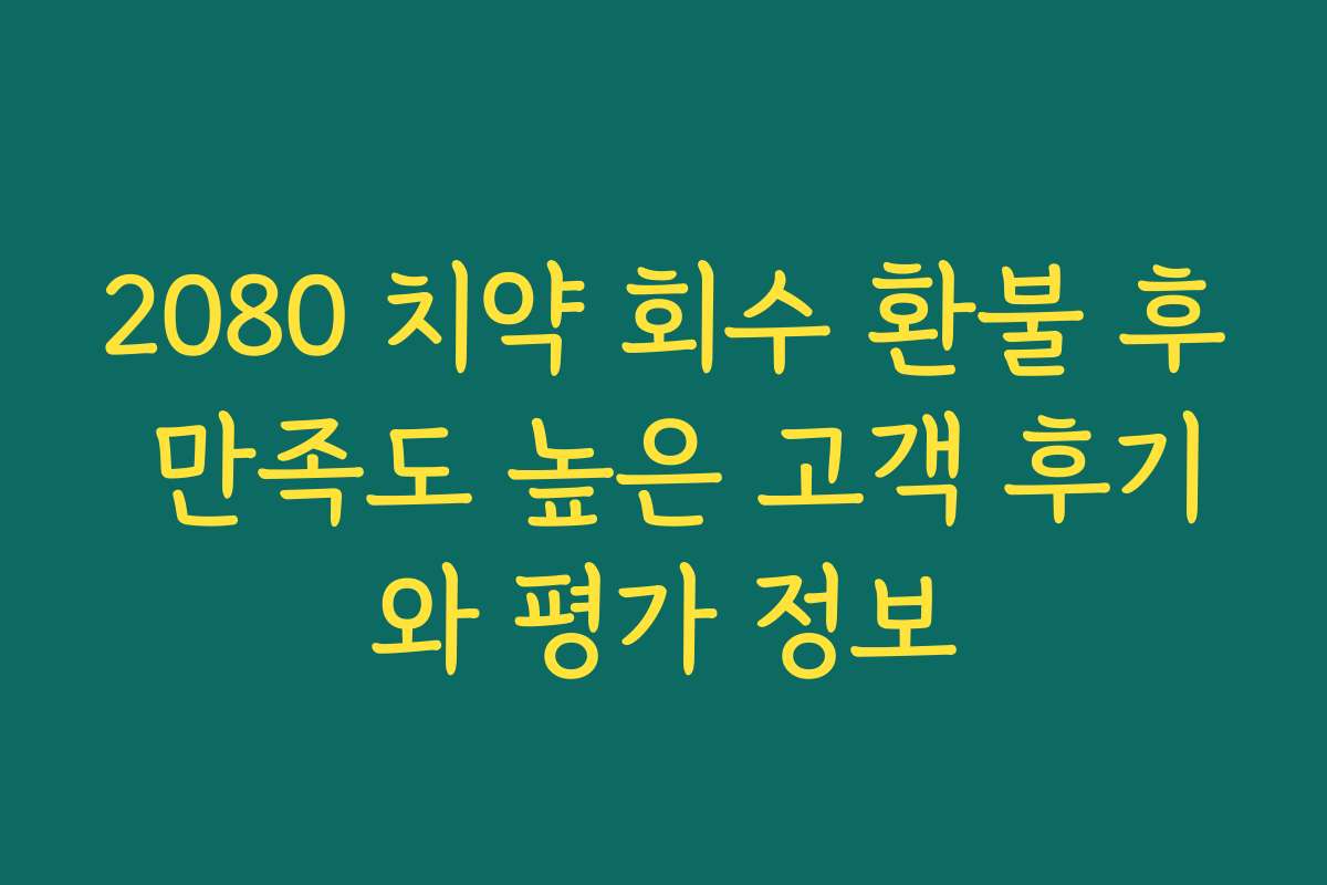 2080 치약 회수 환불 후 만족도 높은 고객 후기와 평가 정보