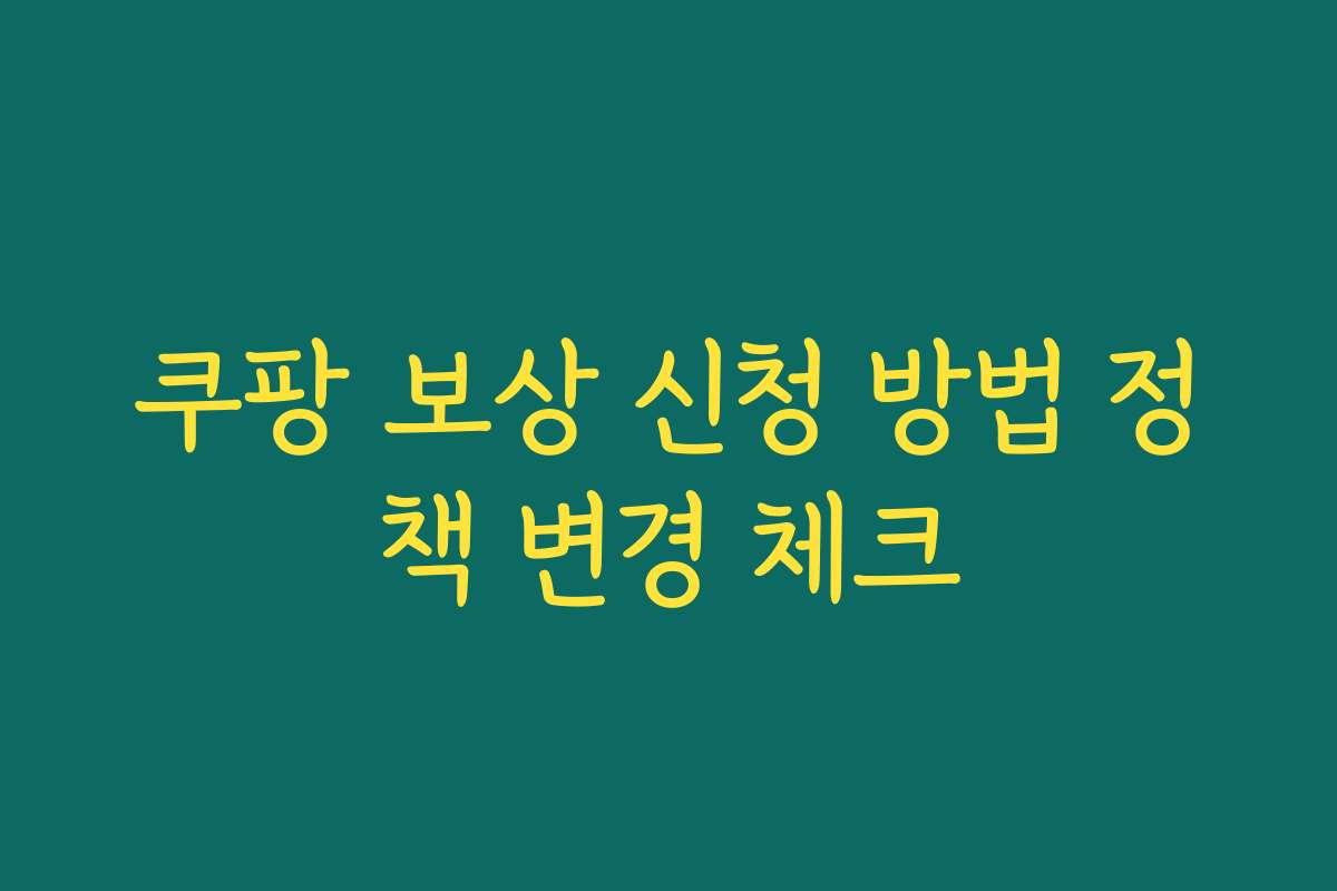 쿠팡 보상 신청 방법 정책 변경 체크