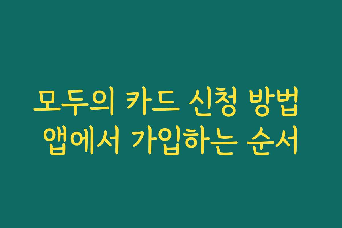 모두의 카드 신청 방법 앱에서 가입하는 순서 모두의 카드 신청 방법 앱에서 가입하는 순서