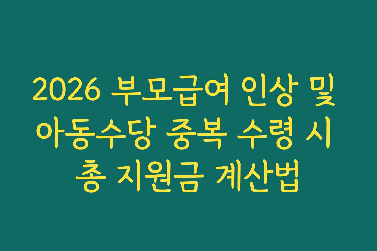 2026 부모급여 인상 및 아동수당 중복 수령 시 총 지원금 계산법