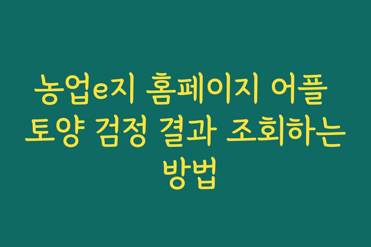 농업e지 홈페이지 어플 토양 검정 결과 조회하는 방법