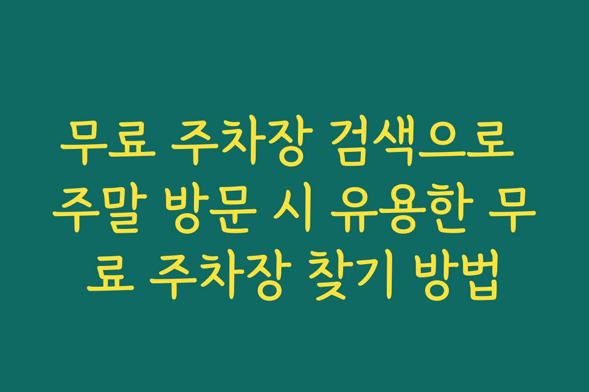 무료 주차장 검색으로 주말 방문 시 유용한 무료 주차장 찾기 방법