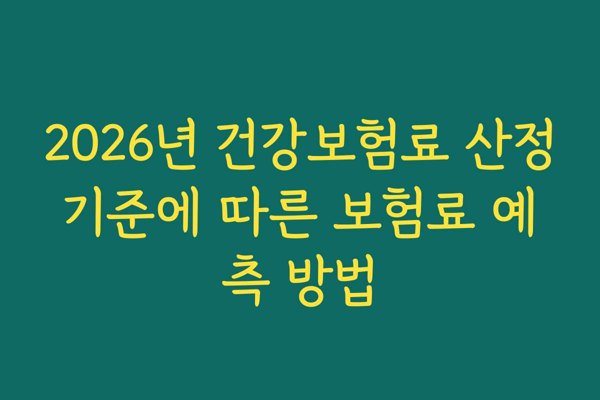 2026년 건강보험료 산정기준에 따른 보험료 예측 방법