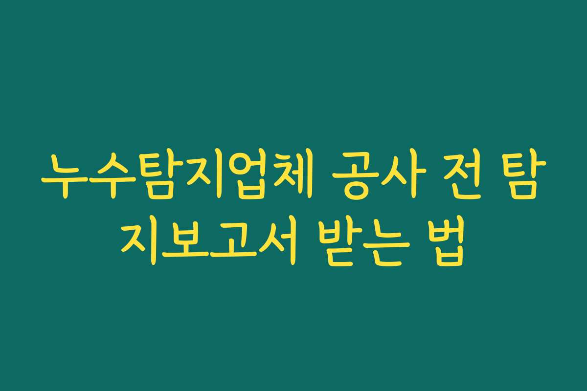 누수탐지업체 공사 전 탐지보고서 받는 법 누수탐지업체 공사 전 탐지보고서 받는 법