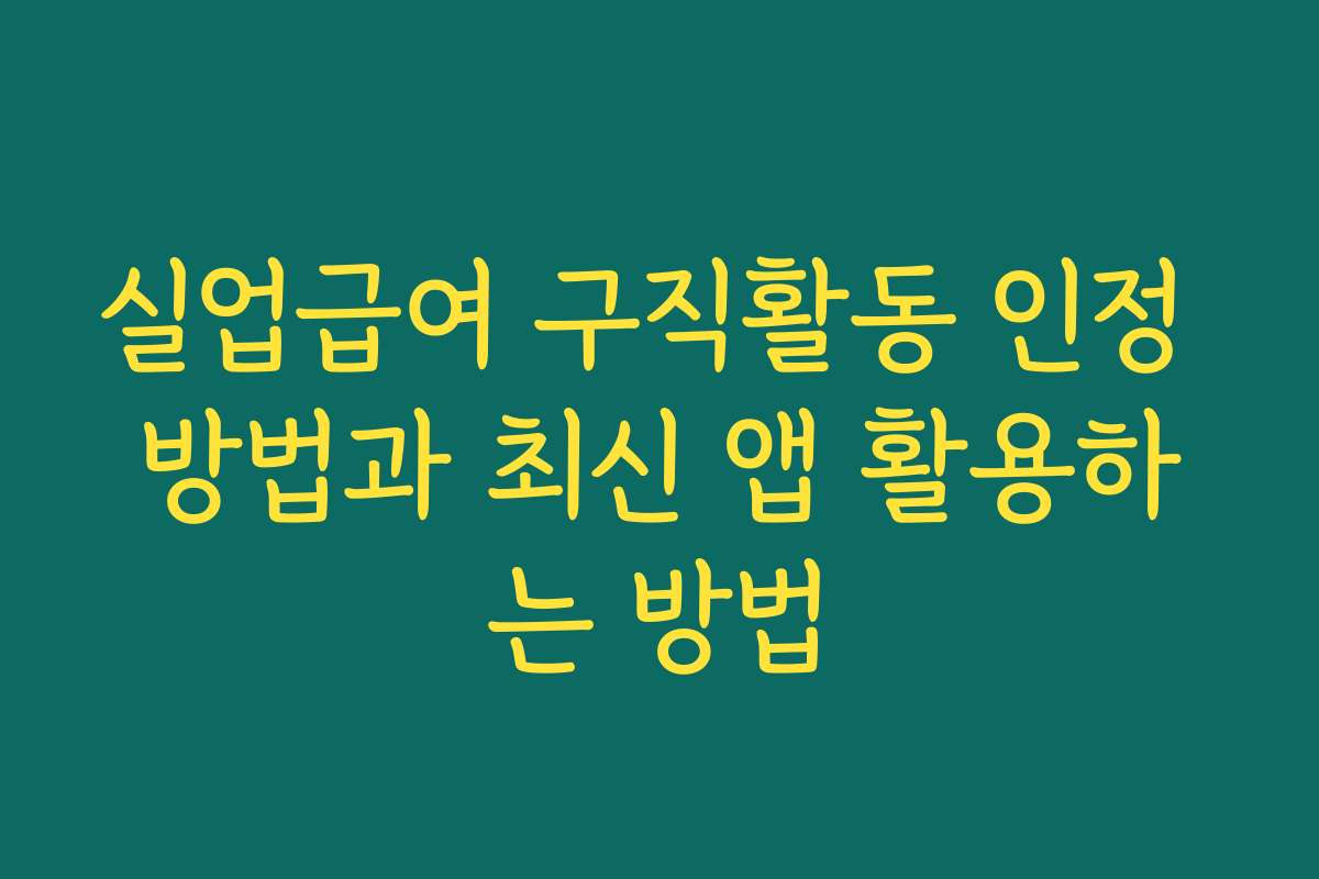 실업급여 구직활동 인정 방법과 최신 앱 활용하는 방법