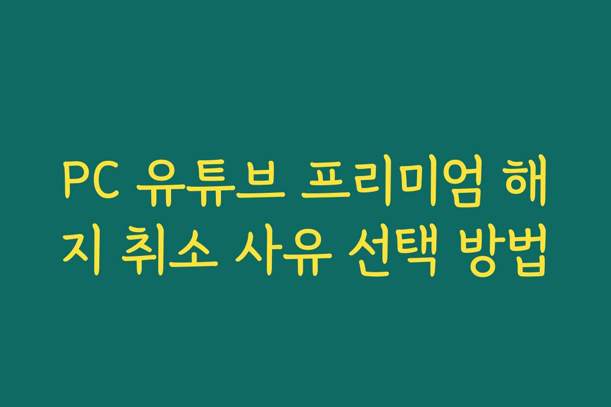 PC 유튜브 프리미엄 해지 취소 사유 선택 방법