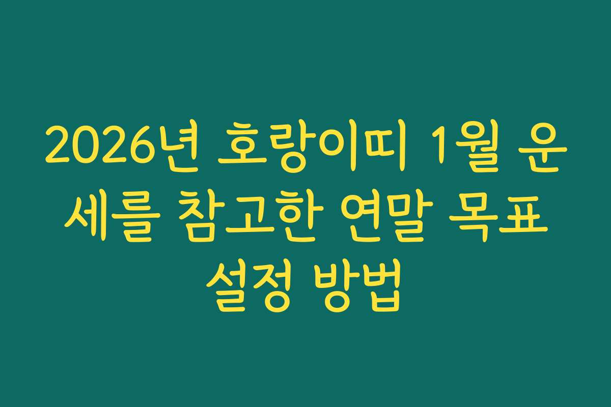 2026년 호랑이띠 1월 운세를 참고한 연말 목표설정 방법