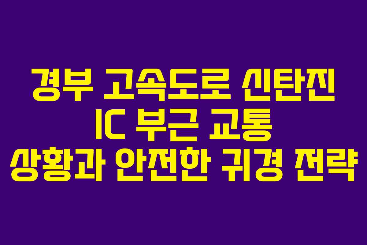 경부 고속도로 신탄진 IC 부근 교통 상황과 안전한 귀경 전략