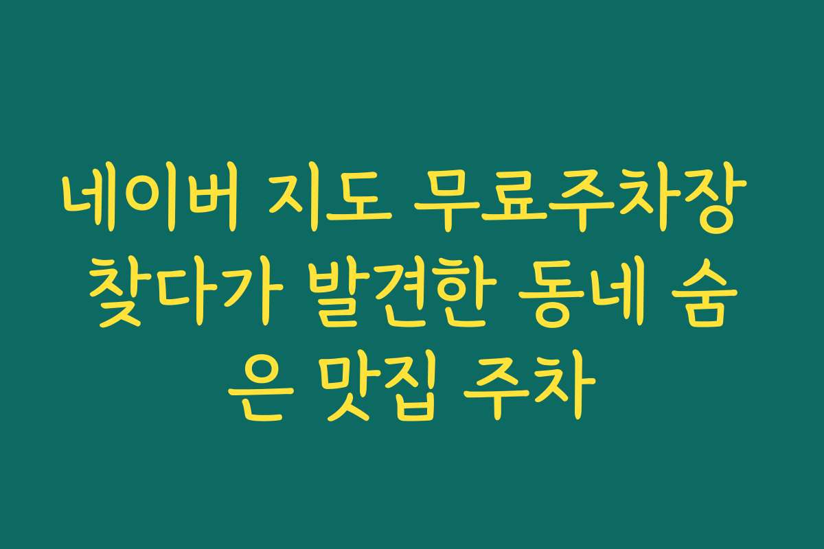 네이버 지도 무료주차장 찾다가 발견한 동네 숨은 맛집 주차