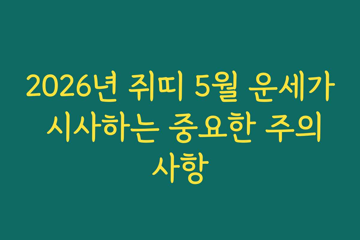 2026년 쥐띠 5월 운세가 시사하는 중요한 주의사항