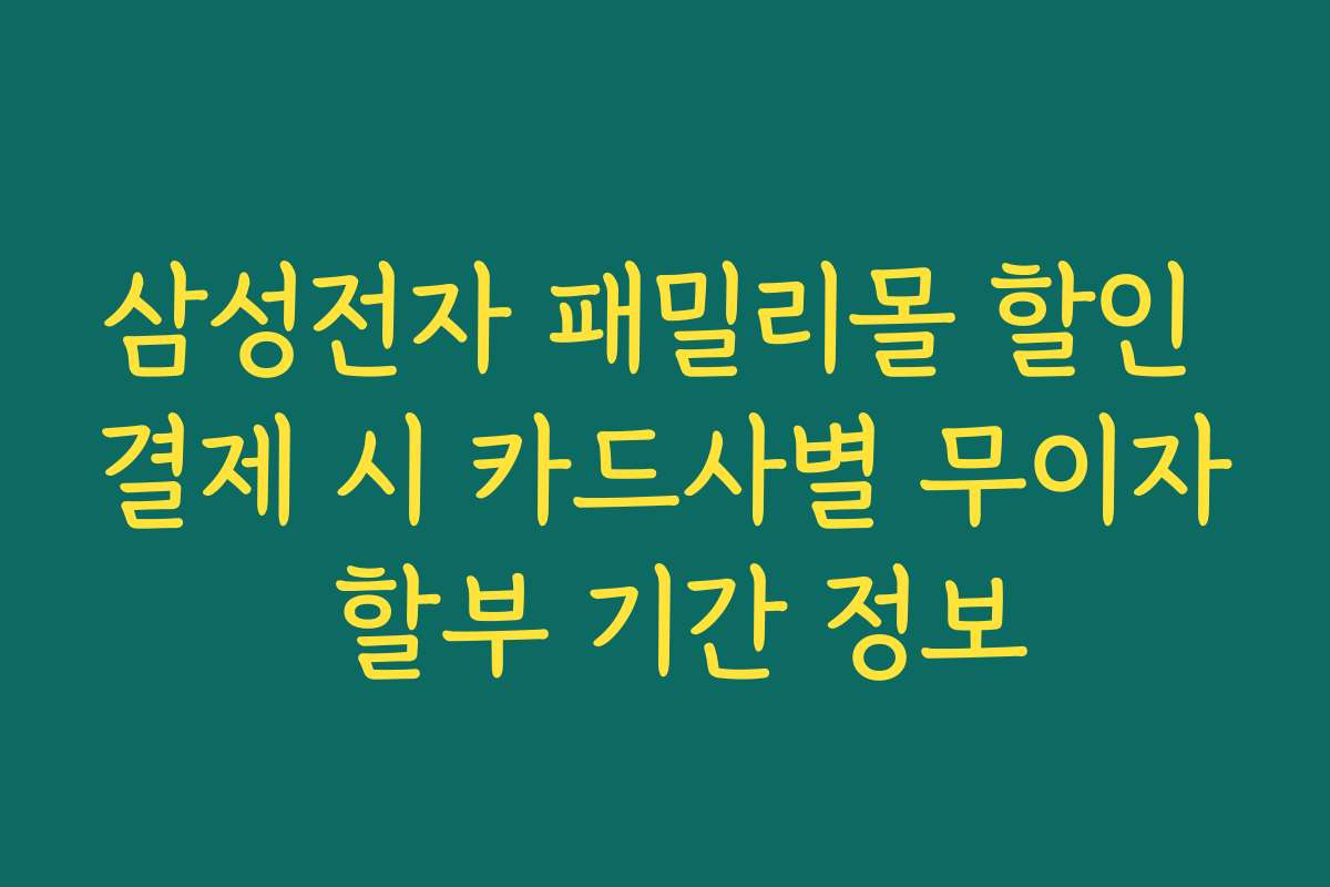 삼성전자 패밀리몰 할인 결제 시 카드사별 무이자 할부 기간 정보