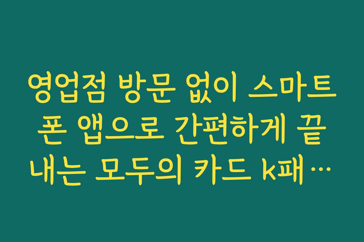 영업점 방문 없이 스마트폰 앱으로 간편하게 끝내는 모두의 카드 k패스 발급
