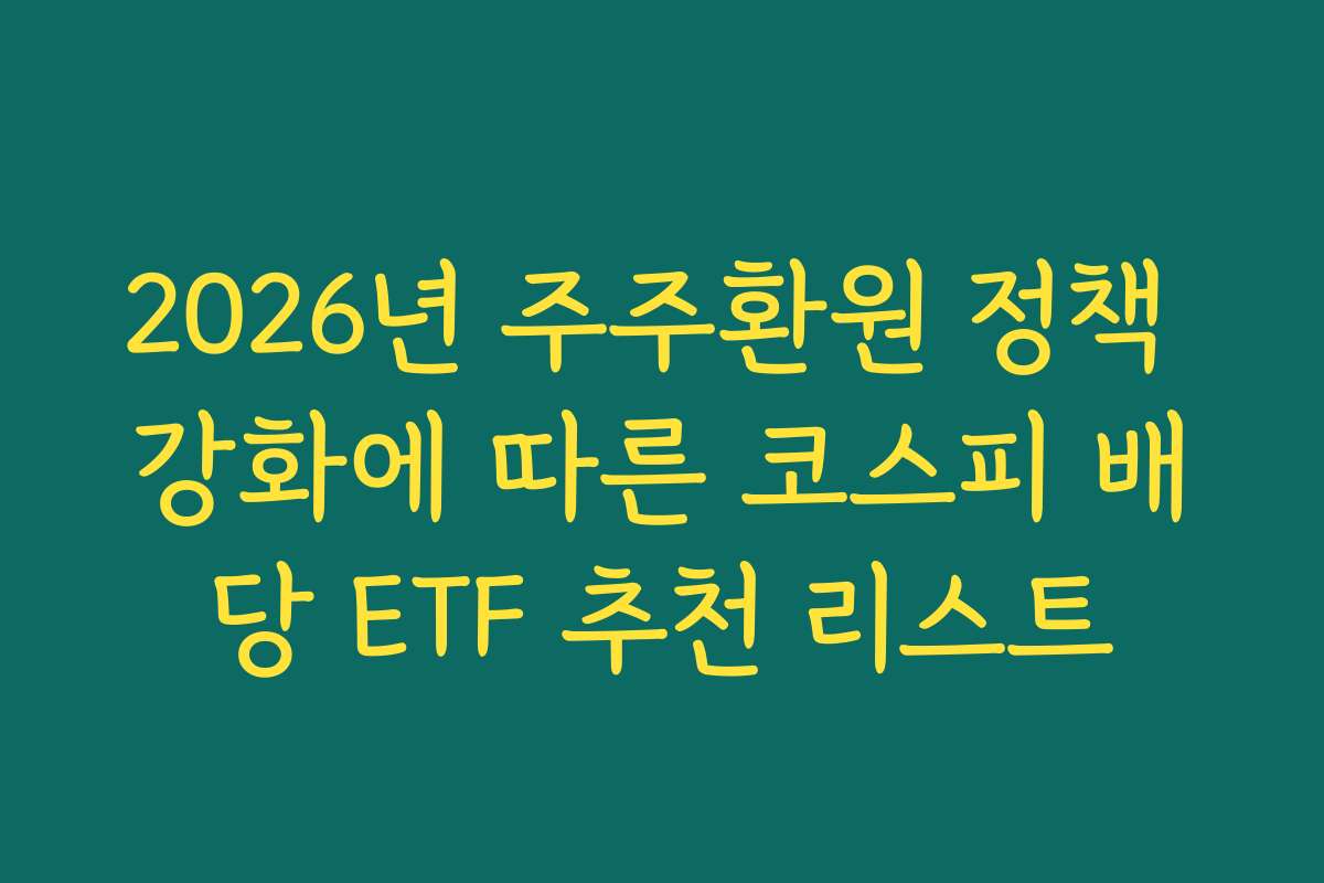 2026년 주주환원 정책 강화에 따른 코스피 배당 ETF 추천 리스트