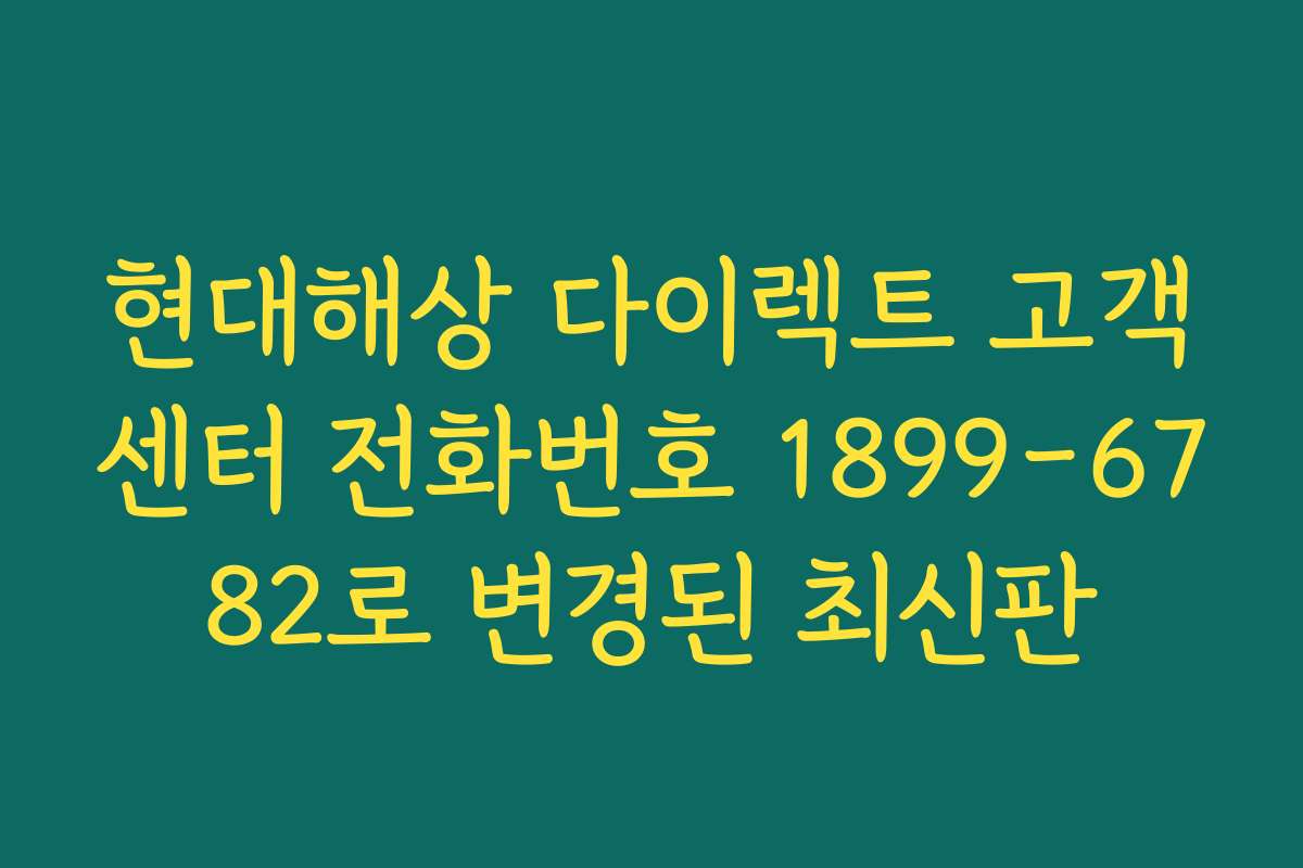 현대해상 다이렉트 고객센터 전화번호 1899-6782로 변경된 최신판