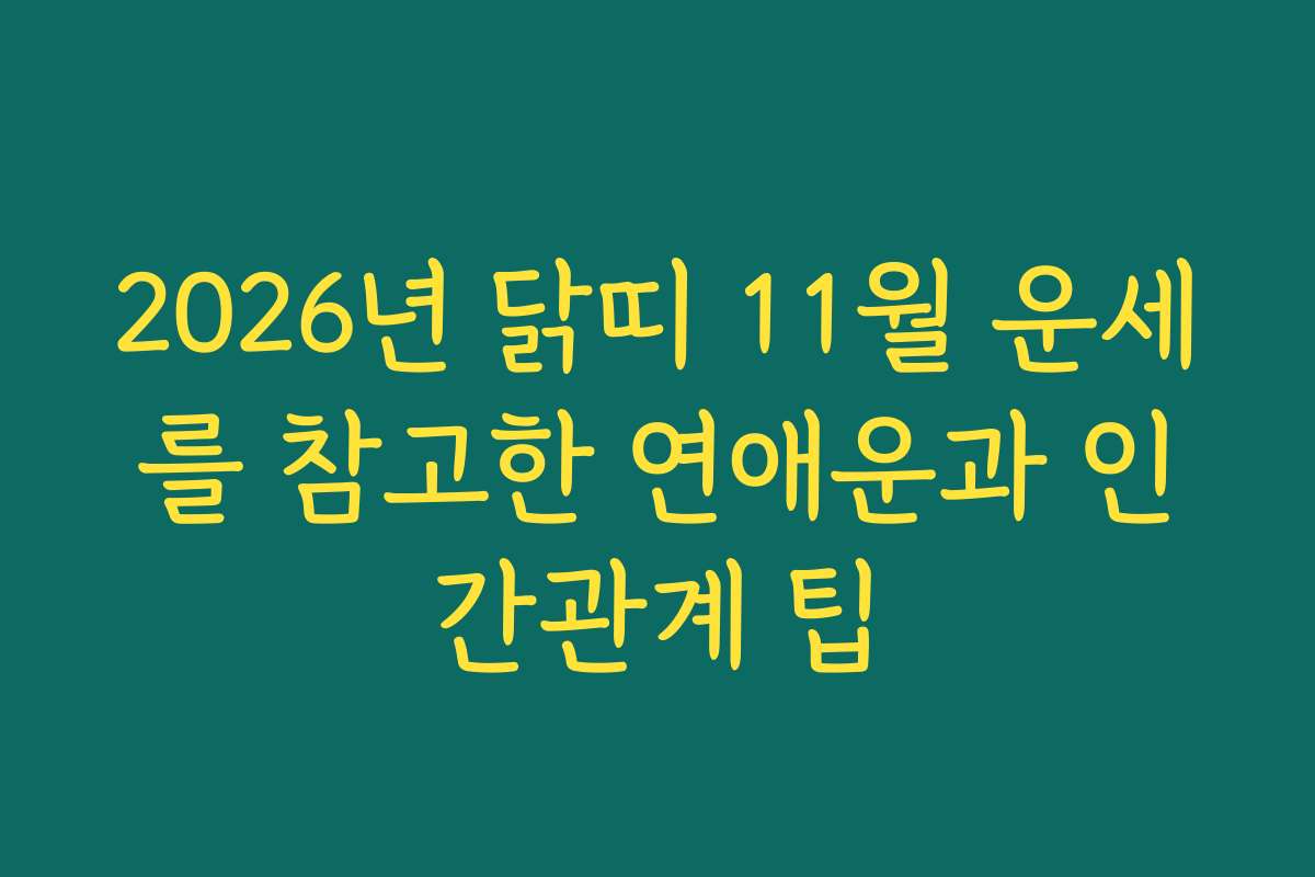 2026년 닭띠 11월 운세를 참고한 연애운과 인간관계 팁