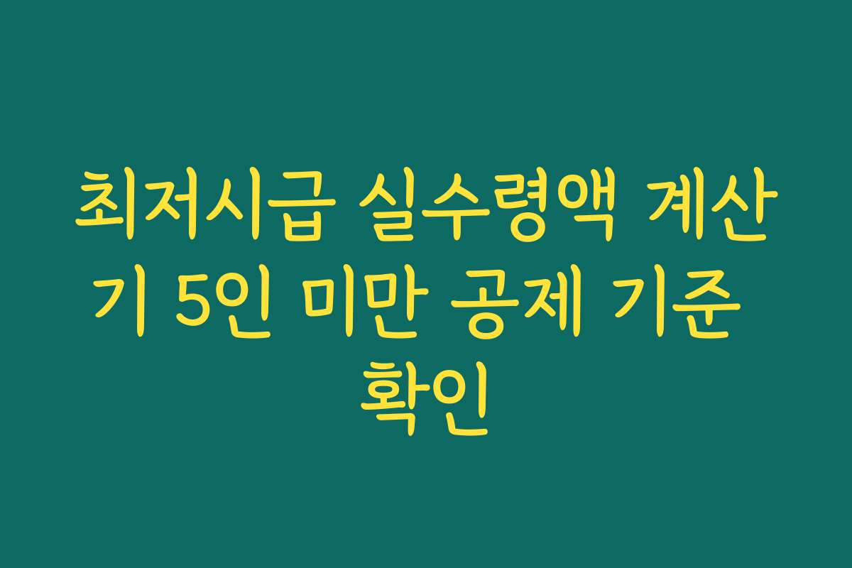최저시급 실수령액 계산기 5인 미만 공제 기준 확인