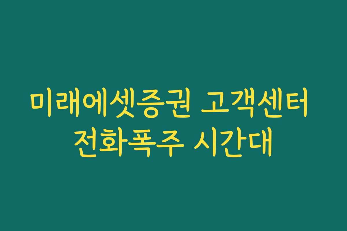 미래에셋증권 고객센터 전화폭주 시간대
